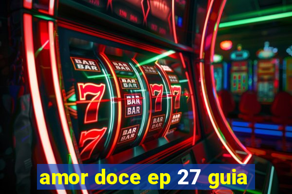 amor doce ep 27 guia